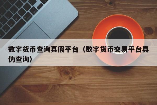 数字货币查询真假平台及交易平台真伪判断相关要点全解析
